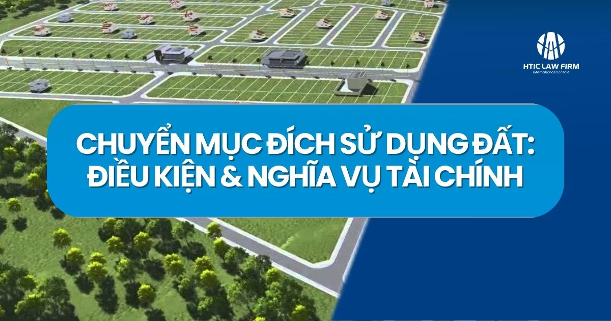 Chuyển mục đích sử dụng đất: điều kiện & nghĩa vụ tài chính