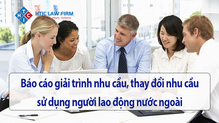 Báo cáo giải trình nhu cầu, thay đổi nhu cầu sử dụng người lao động nước ngoài