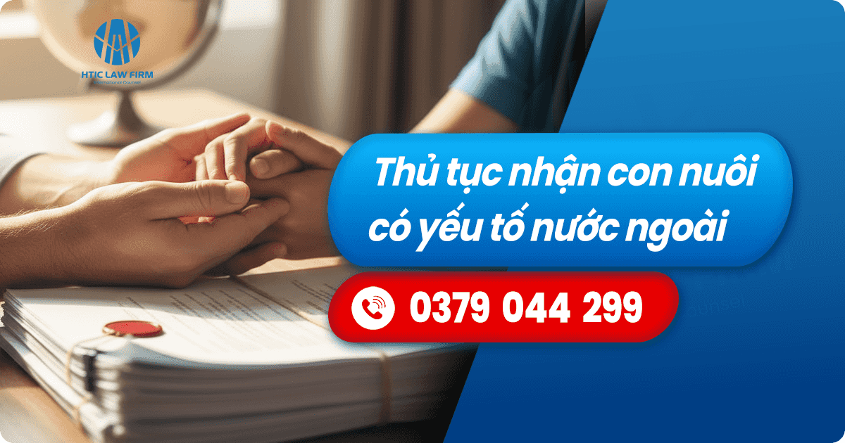 Thủ tục nhận con nuôi có yếu tố nước ngoài (Cập nhật 2025) | HTIC